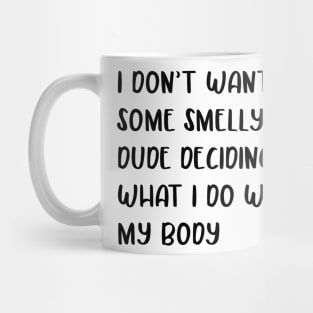 I don’t want some smelly old dude deciding what I do with my body design Mug